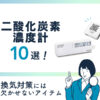 《おすすめ》二酸化炭素濃度計10選！換気対策の方法とは？