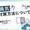 換気しないとどうなる？正しい換気は何分？対策方法について