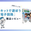 実験のキット付「キットで遊ぼう電子回路」製品レビュー