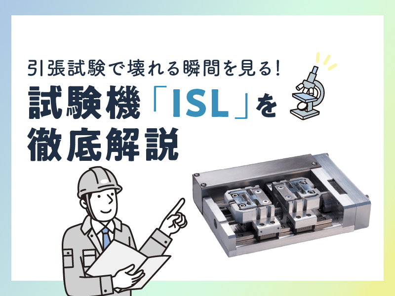 引張 試験で壊れる瞬間を見る！試験機「ISL」を徹底解説