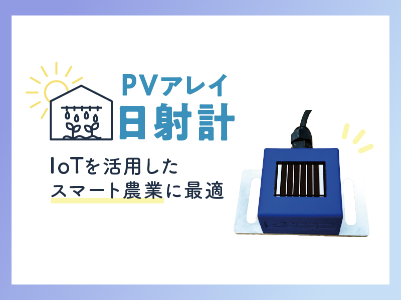 【IoTを活用したスマート農業に最適】PVアレイ日射計の製品レビュー！