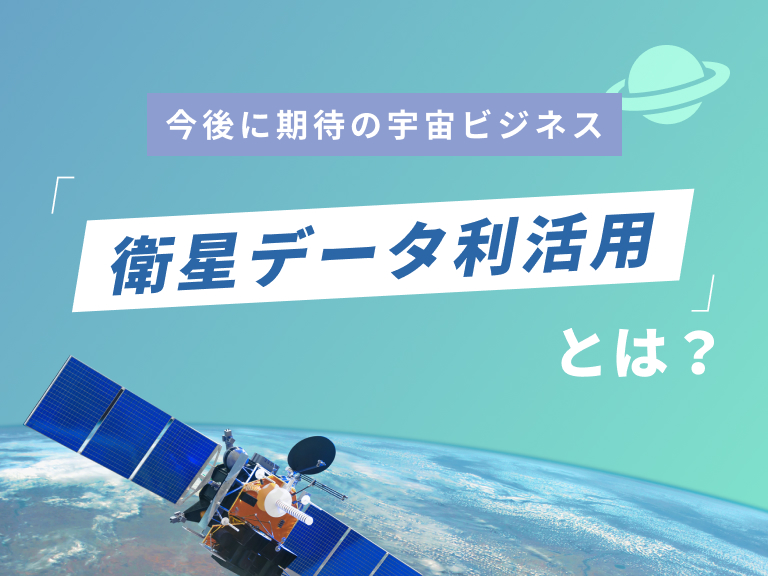 宇宙ビジネス 衛星データ利活用とは？