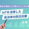 IoTを活用した自治体の防災対策とは？