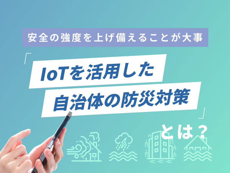 IoTを活用した自治体の防災対策とは？