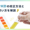 PH計の校正方法と使い方を解説