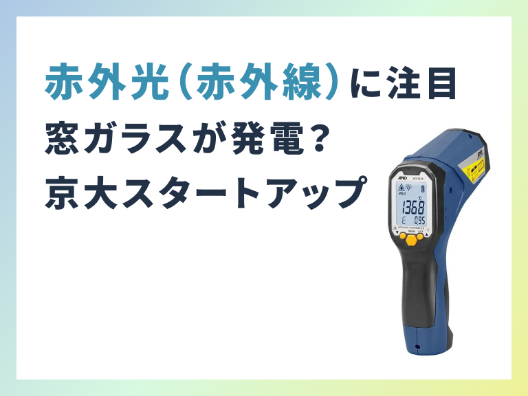 赤外光（赤外線）に注目 窓ガラスが発電？京大スタートアップ